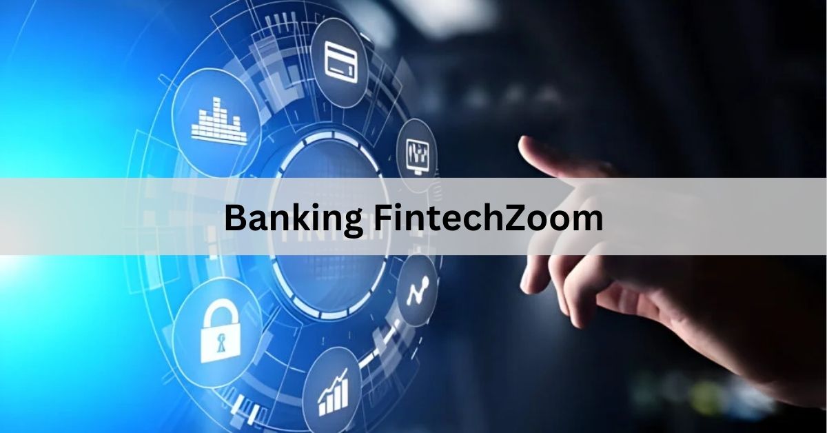 Banking FintechZoom – Revolutionizing the Future of Finance!