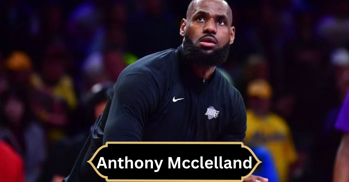 Anthony Mcclelland – Understanding the Influence Behind LeBron James’ Story!