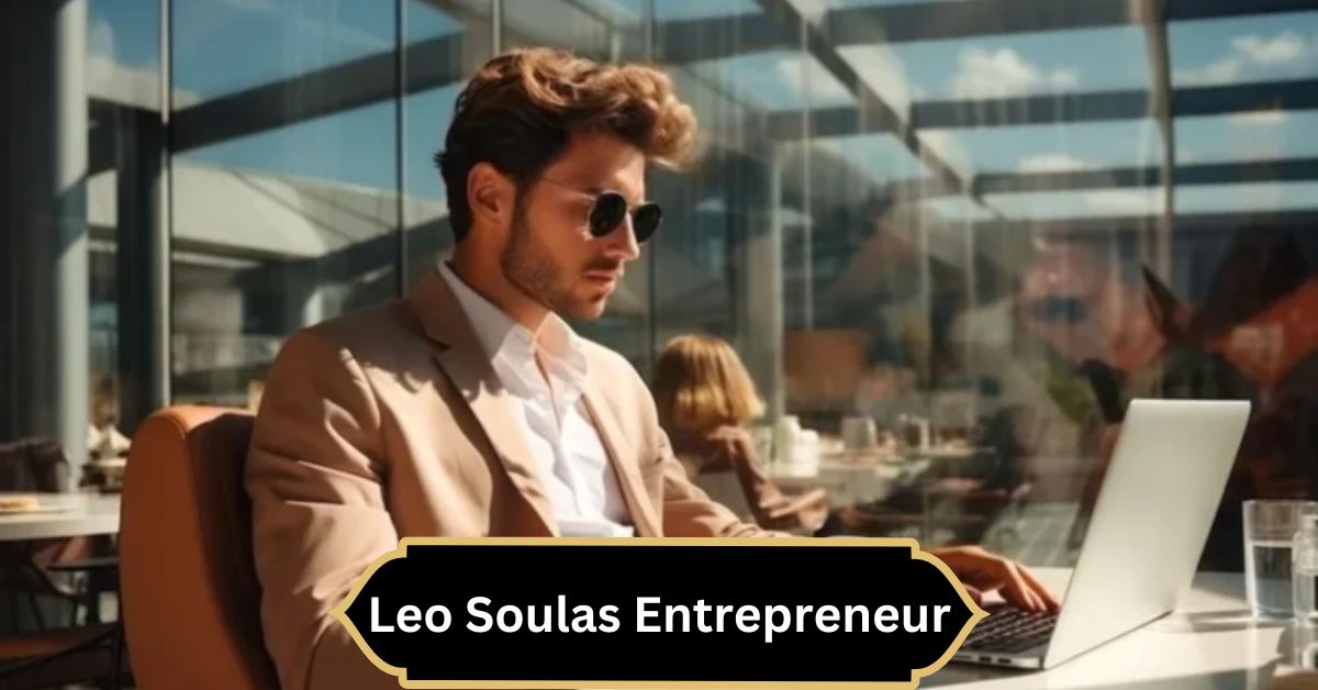 Leo Soulas Entrepreneur – A Journey of Vision, Innovation, and Impact!