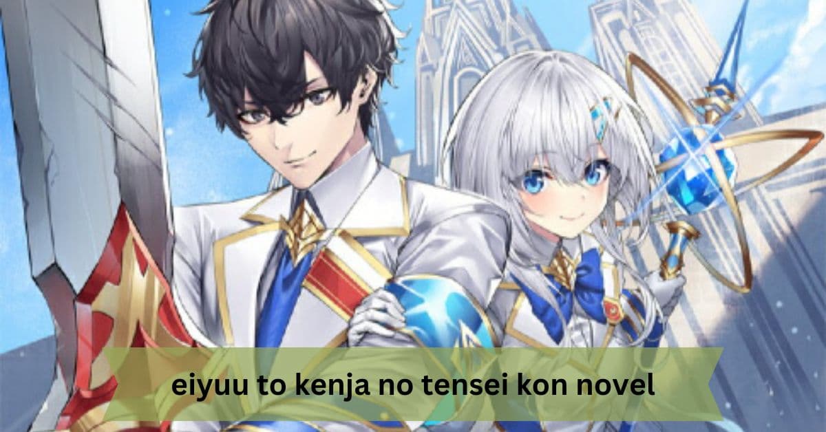 Eiyuu to Kenja no Tensei Kon Novel – An In-Depth Guide