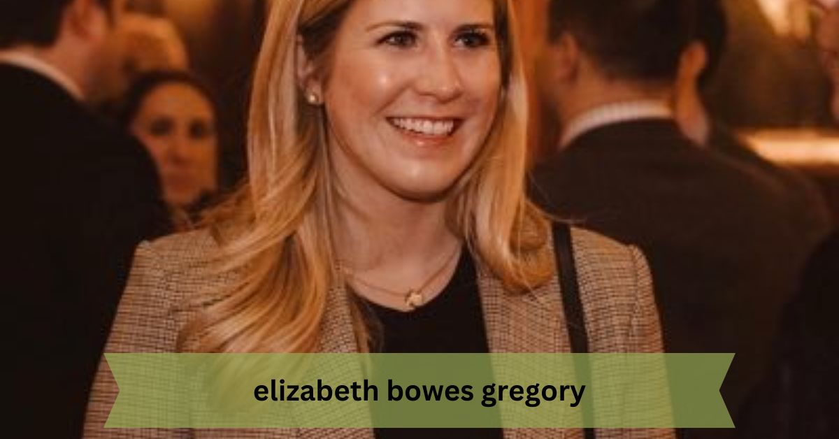 Elizabeth Bowes Gregory – A Comprehensive Insight