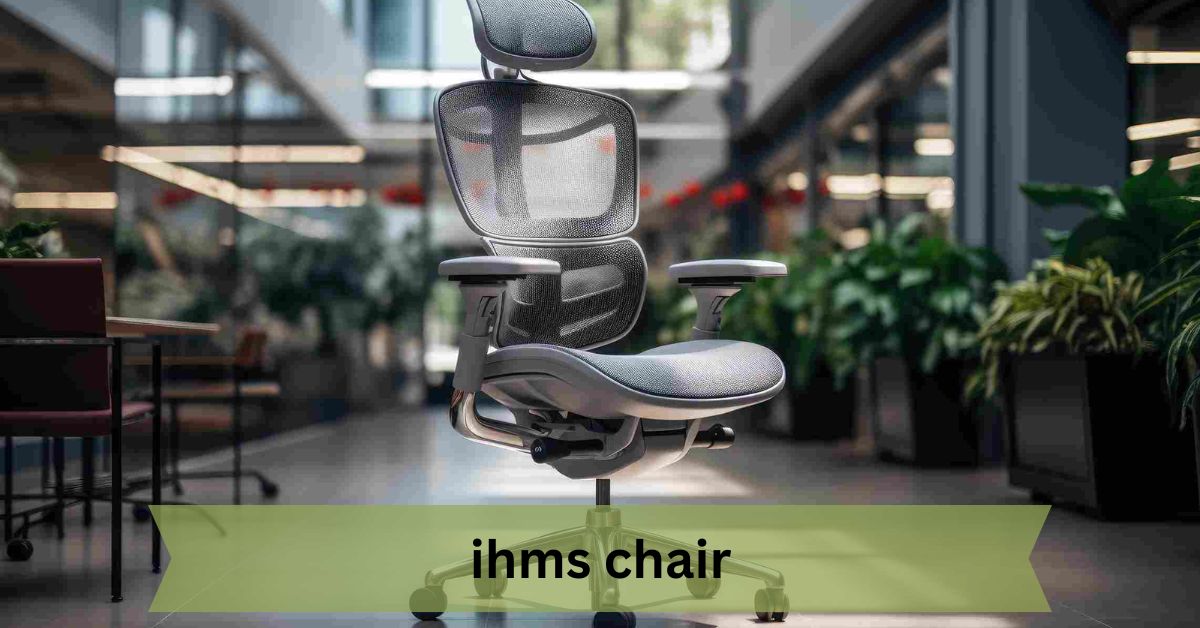 IHMS Chair – Comfort, Features, and Benefits