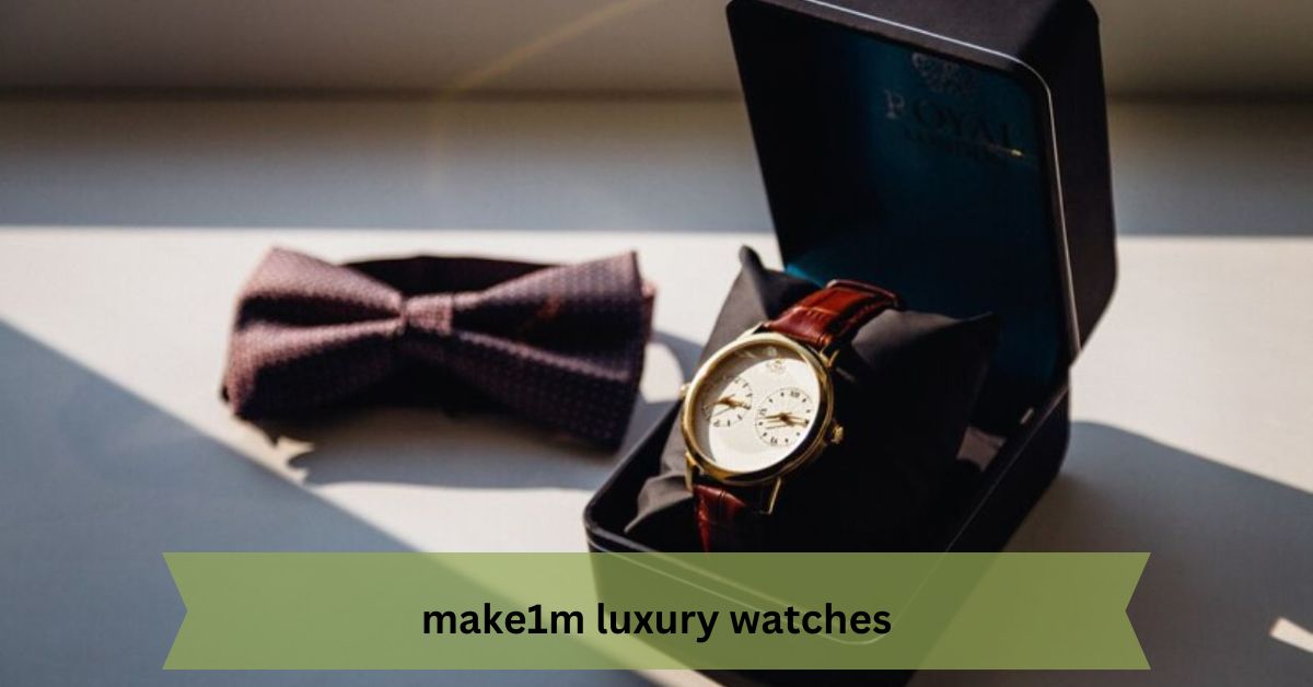 Make1M Luxury Watches – The Ultimate Guide to Style