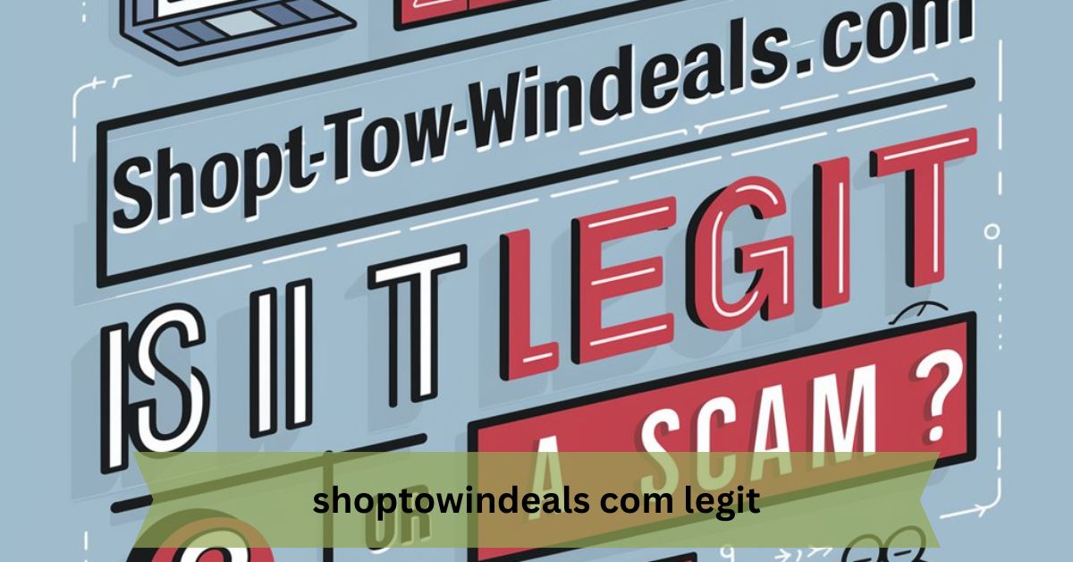 Is Shoptowindeals com Legit – A Comprehensive Review