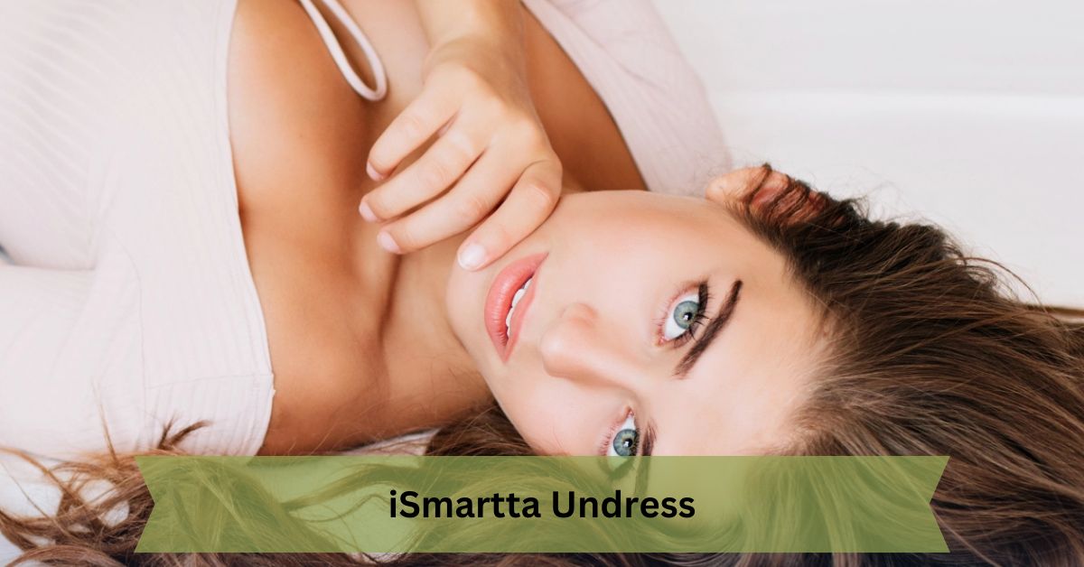 iSmartta Undress – Unveiling the Truth