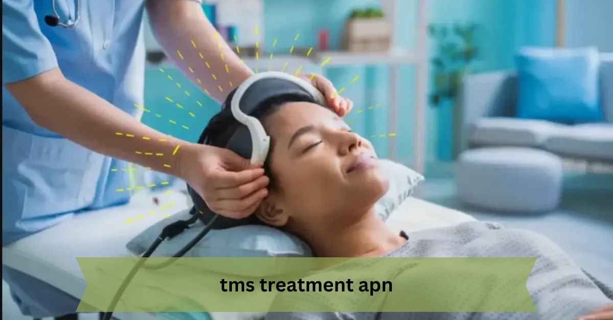 TMS Treatment APN – A Comprehensive Guide