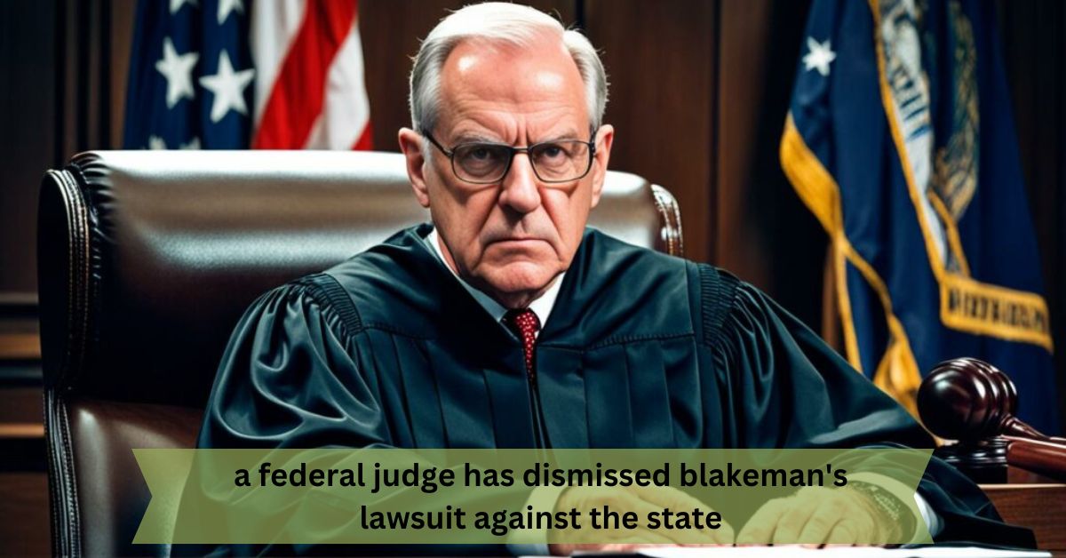 a federal judge has dismissed blakeman's lawsuit against the state